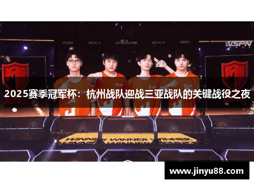 2025赛季冠军杯：杭州战队迎战三亚战队的关键战役之夜