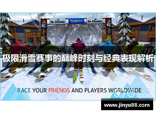 极限滑雪赛事的巅峰时刻与经典表现解析