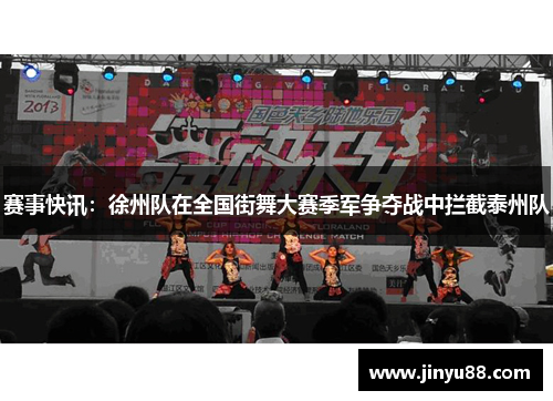 赛事快讯：徐州队在全国街舞大赛季军争夺战中拦截泰州队