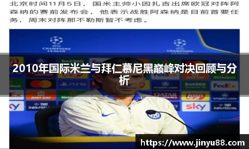 2010年国际米兰与拜仁慕尼黑巅峰对决回顾与分析
